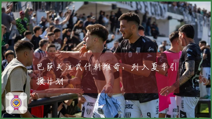 巴萨关注武什科维奇，列入夏季引援计划