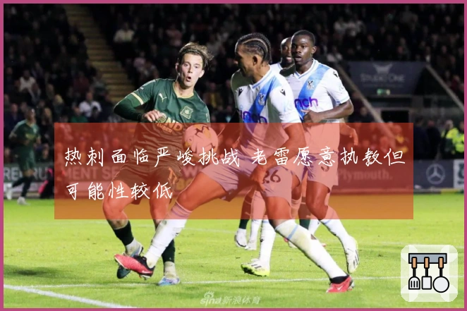 热刺面临严峻挑战 老雷愿意执教但可能性较低