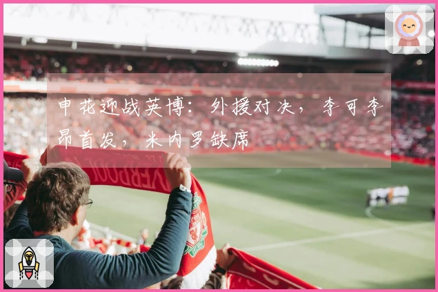 申花迎战英博：外援对决，李可李昂首发，米内罗缺席