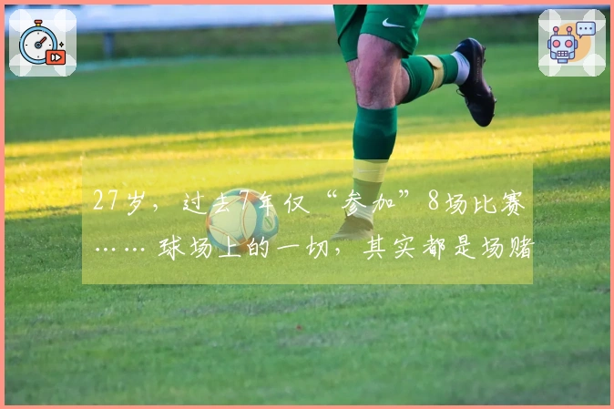 27岁，过去7年仅“参加”8场比赛…… 球场上的一切，其实都是场赌博…