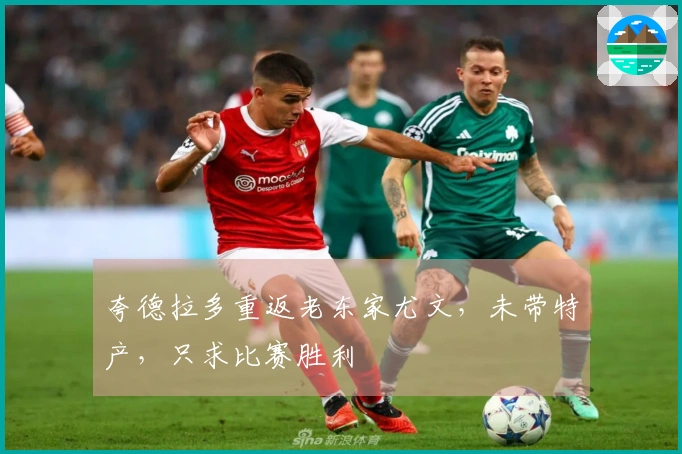 夸德拉多重返老东家尤文，未带特产，只求比赛胜利