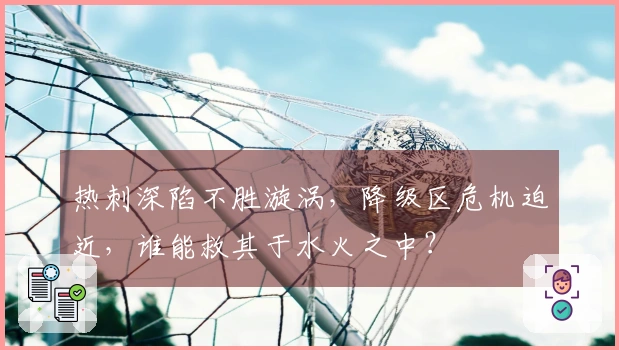 热刺深陷不胜漩涡，降级区危机迫近，谁能救其于水火之中？