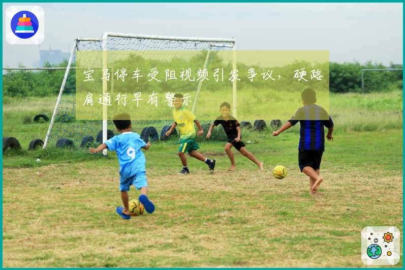 宝马停车受阻视频引发争议，硬路肩通行早有警示