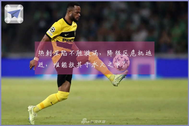 热刺深陷不胜漩涡，降级区危机迫近，谁能救其于水火之中？